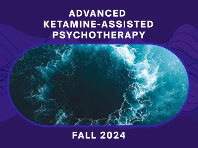 Advanced Ketamine-Assisted Psychotherapy - Fall 2024