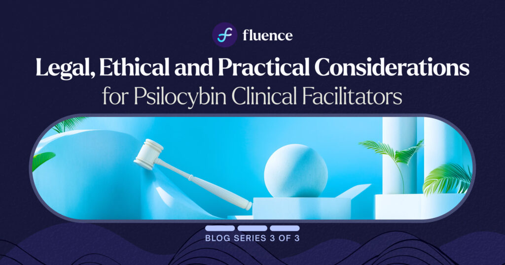 Legal, Ethical and Practical Considerations for Psilocybin Clinical Facilitators